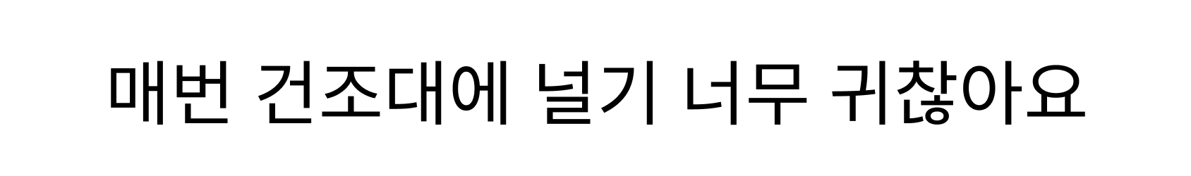 매번 건조대에 널기 너무 귀찮아요